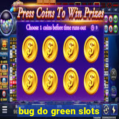 bug do green slots